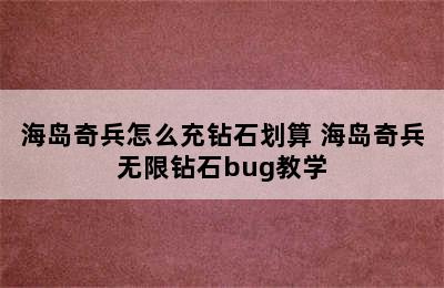 海岛奇兵怎么充钻石划算 海岛奇兵无限钻石bug教学